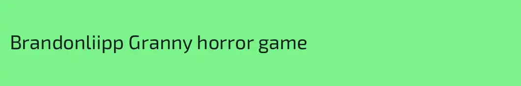Brandonliipp Granny horror game